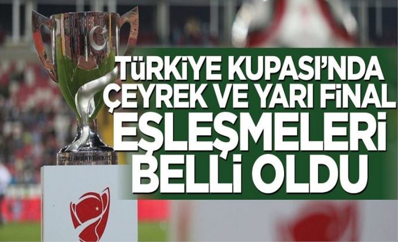 Ziraat Türkiye Kupası çeyrek ve yarı final eşleşmeleri belli oldu