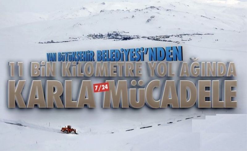 11 BİN KİLOMETRE YOL AĞINDA 7/24 KARLA MÜCADELE