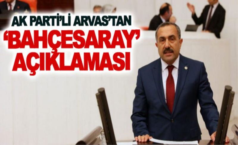 AK Parti’li Arvas’tan ‘Bahçesaray’ açıklaması