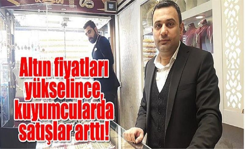 Altın fiyatları yükselince, kuyumcularda satışlar arttı!