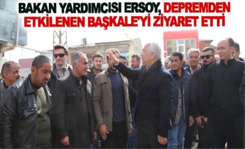 Bakan Yardımcısı Ersoy, depremden etkilenen Başkale'yi ziyaret etti