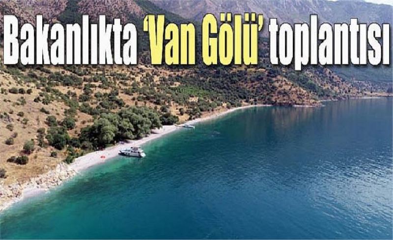 Bakanlıkta ‘Van Gölü’ toplantısı