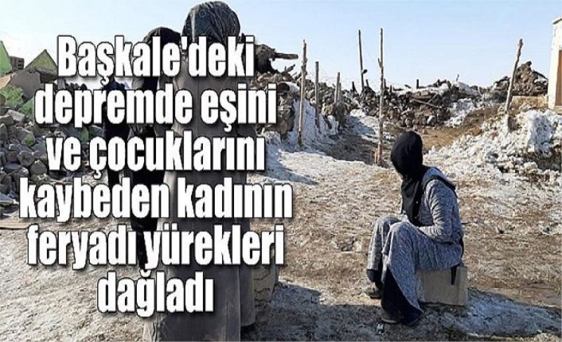 Başkale'deki depremde eşini ve çocuklarını kaybeden kadının feryadı yürekleri dağladı