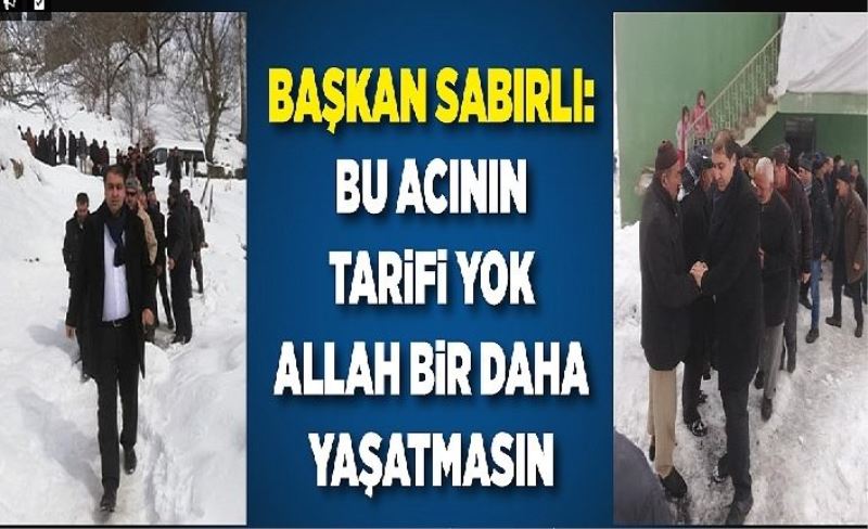 Başkan Sabırlı: Bu acının tarifi yok Allah bir daha yaşatmasın