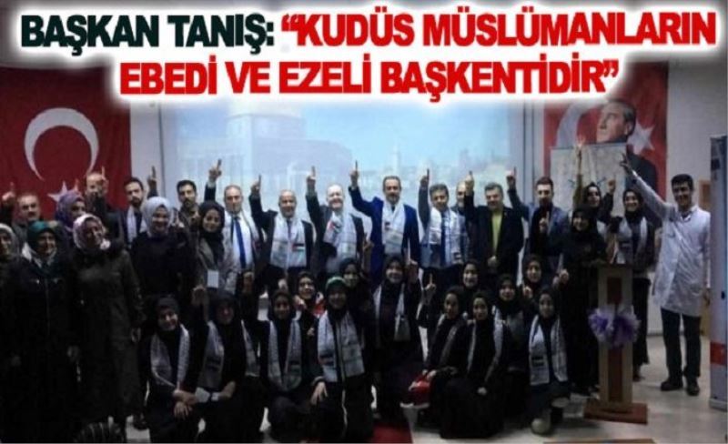 Başkan Tanış: Kudüs Müslümanların ebedi ve ezeli başkentidir