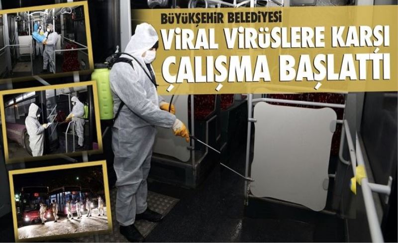 BÜYÜKŞEHİR BELEDİYESİ VİRAL VİRÜSLERE KARŞI İLAÇLAMA ÇALIŞMASI BAŞLATTI