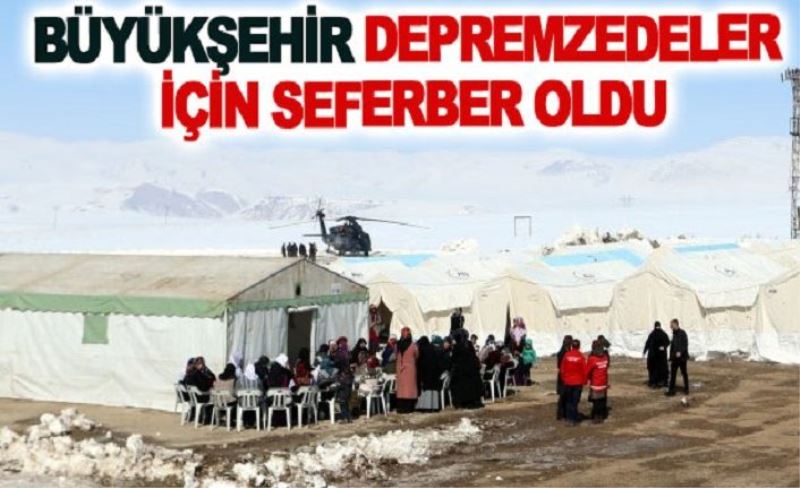 Büyükşehir depremzedeler için seferber oldu