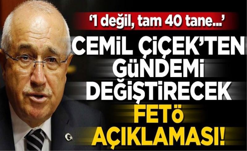 Cemil Çiçek'ten gündemi değiştirecek FETÖ açıklaması! "1 değil, tam 40 tane..."