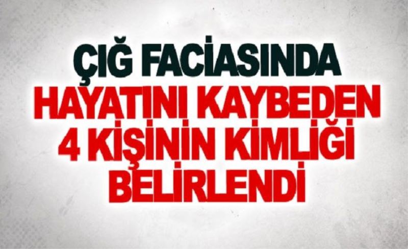 Çığ faciasında hayatını kaybeden 4 kişinin kimliği belirlendi