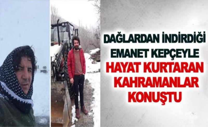 Dağlardan indirdiği emanet kepçeyle hayat kurtaran kahramanlar konuştu