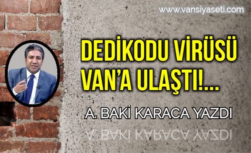 DEDİKODU VİRÜSÜ VAN’A ULAŞTI!...