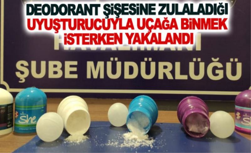 Deodorant şişesine zulaladığı uyuşturucuyla uçağa binmek isterken yakalandı