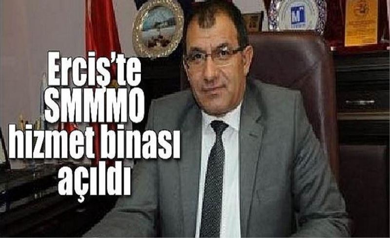 Erciş’te SMMMO hizmet binası açıldı