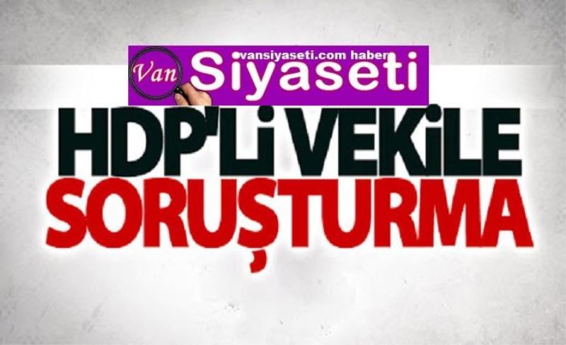 HDP'li milletvekili hakkında soruşturma kararı