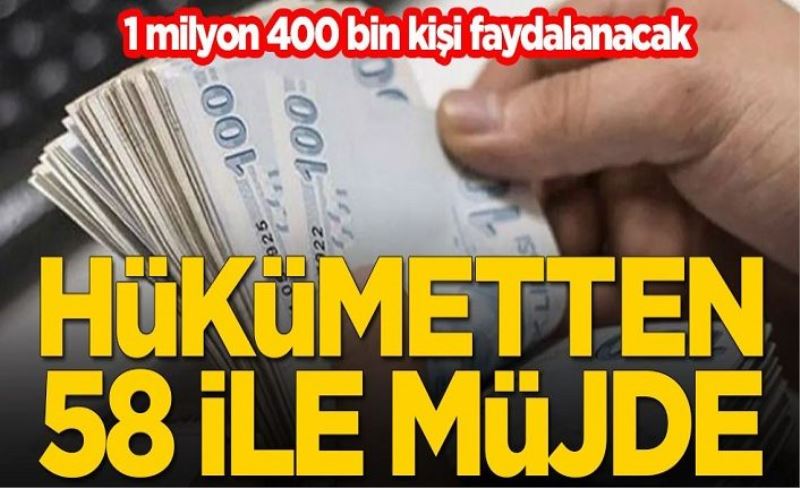 Hükümetten 58 ile müjde: 1 milyon 400 bin kişi faydalanacak