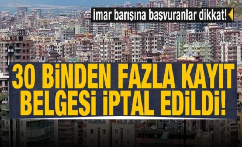 İmar barışına başvuranlar dikkat! 30 binden fazla yapı kayıt belgesi iptal edildi