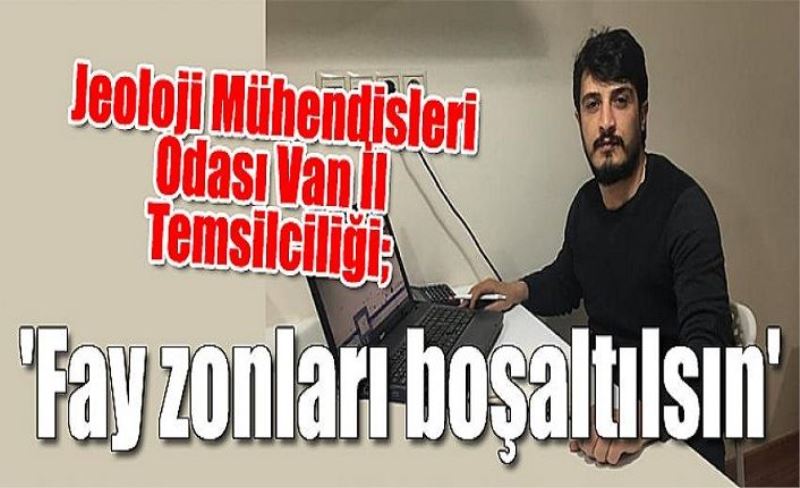 Jeoloji Mühendisleri Odası Van İl Temsilciliği; 'Fay zonları boşaltılsın'