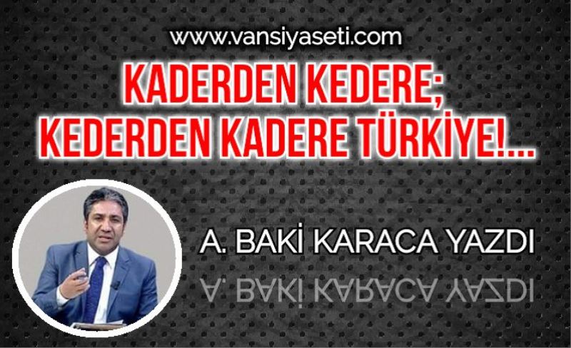 KADERDEN KEDERE; KEDERDEN KADERE TÜRKİYE!...