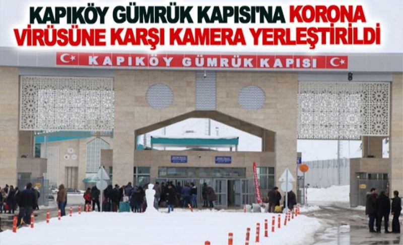 Kapıköy Gümrük Kapısı'na korona virüsüne karşı kamera yerleştirildi