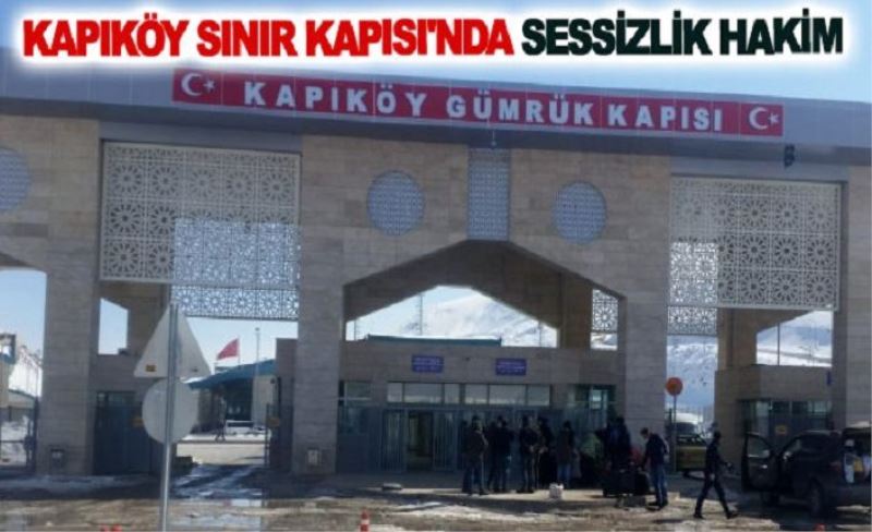 Kapıköy Sınır Kapısı'nda sessizlik hakim