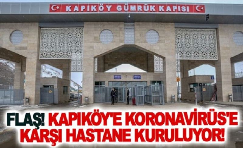 Kapıköy Sınır Kapısında Koronavrüs'e karşı hastane kuruluyor!