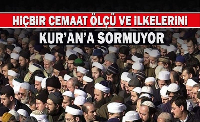 Kendi yanlışlarını mutlaklaştıran ama hatasını kabul etmeyen cemaatler