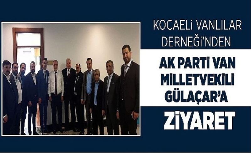 Kocaeli Vanlılar Derneği'nden Ak Parti Van Milletvekili Gülaçar’a ziyaret