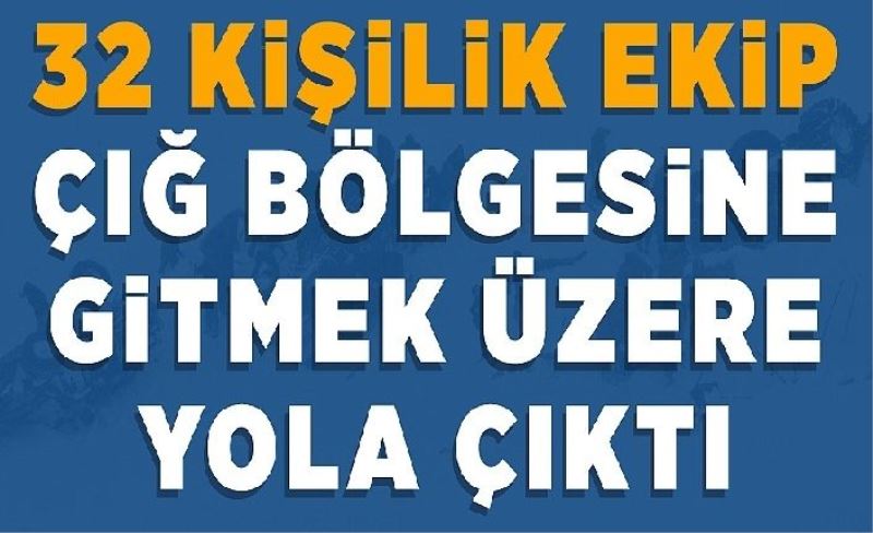 Otuz iki kişilik ekip çığ bölgesine gitmek üzere yola çıktı