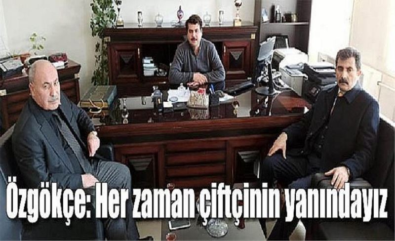 Özgökçe: Her zaman çiftçinin yanındayız