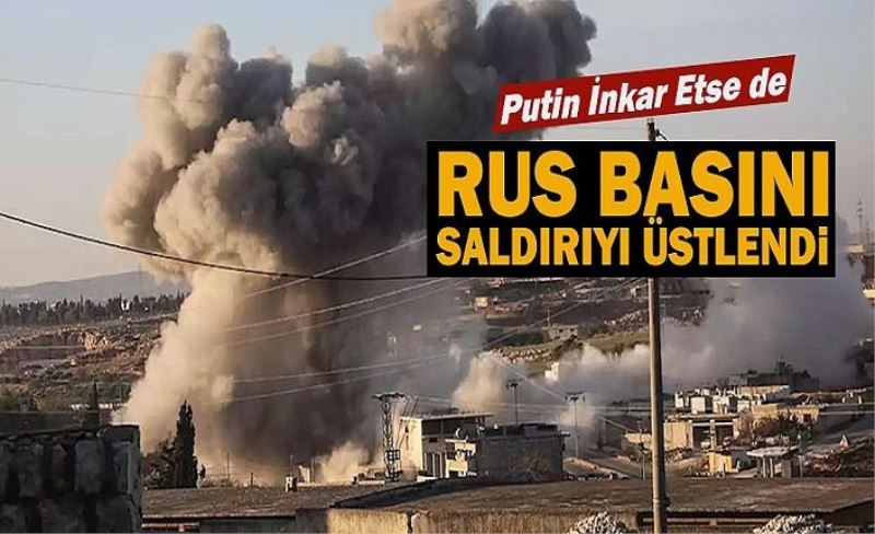 Putin inkar etse de Rus medyası İdlib'deki saldırıyı üstlendi!