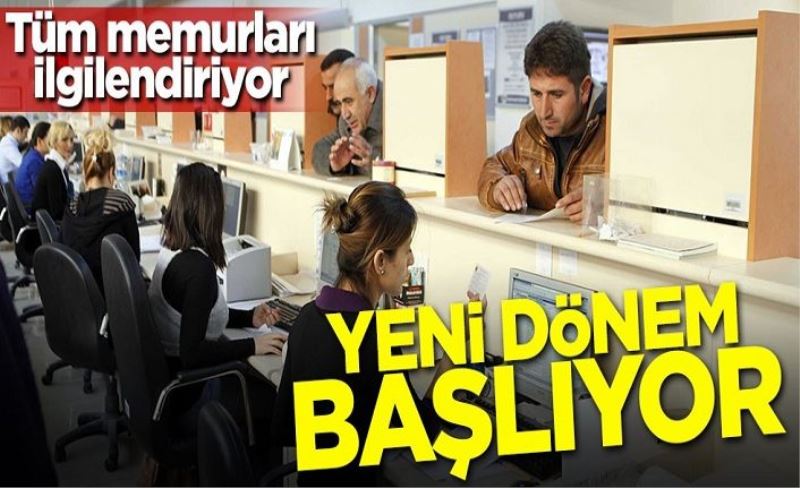 Tüm memurları ilgilendiriyor! Yeni dönem başlıyor