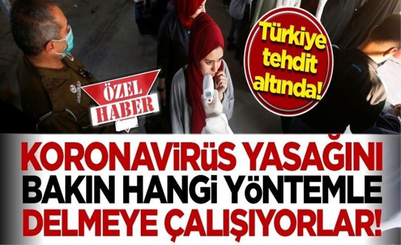 Türkiye tehdit altında! Koronavirüs yasağını bakın hangi yöntemle delmeye çalışıyorlar!