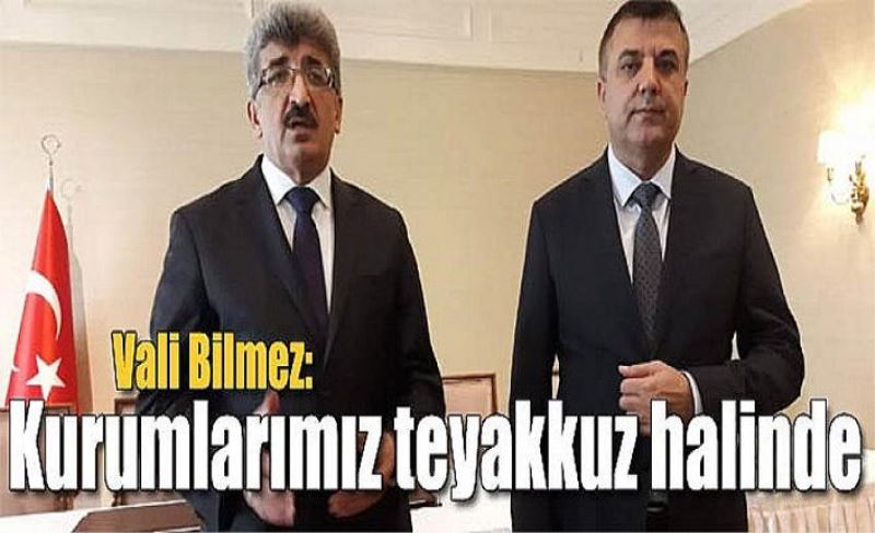 Vali Bilmez: Kurumlarımız teyakkuz halinde