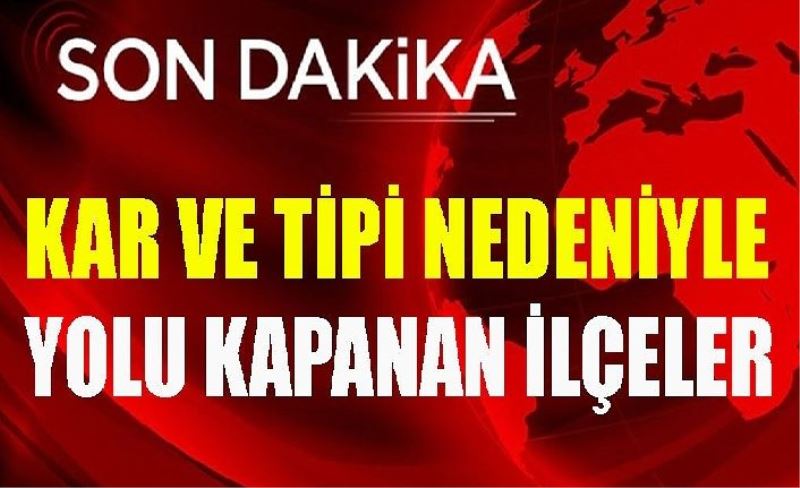 Van'da bazı ilçelerin yolları ulaşıma kapandı.. İşte o ilçeler!