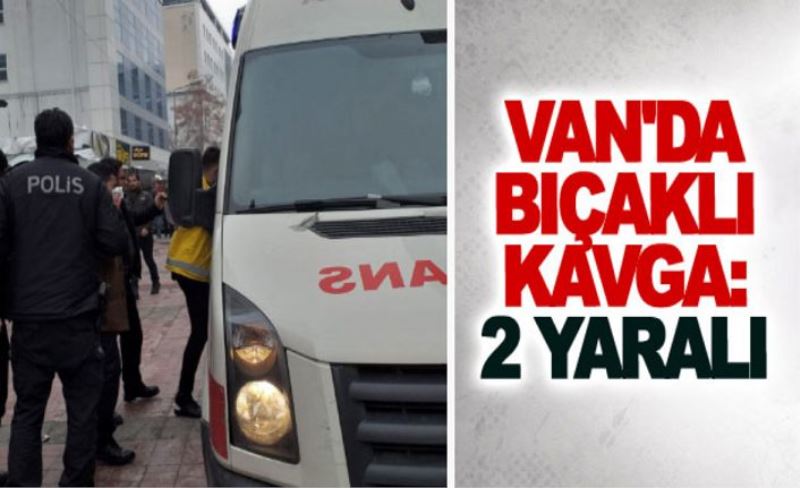 Van'da bıçaklı kavga: 2 yaralı