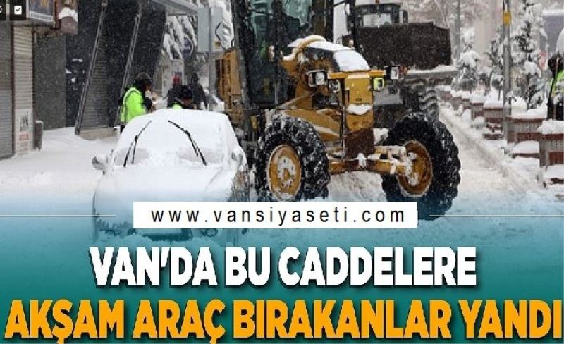 Van'da bu caddelere akşam araç bırakanlar yandı