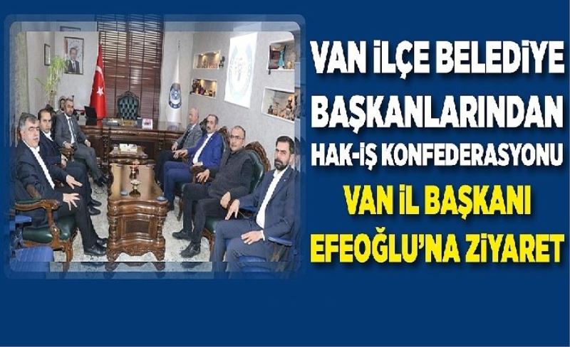 Van İlçe Belediye Başkanlarından Hak-İş Konfederasyonu Van İl Başkanı Efeoğlu’na ziyaret