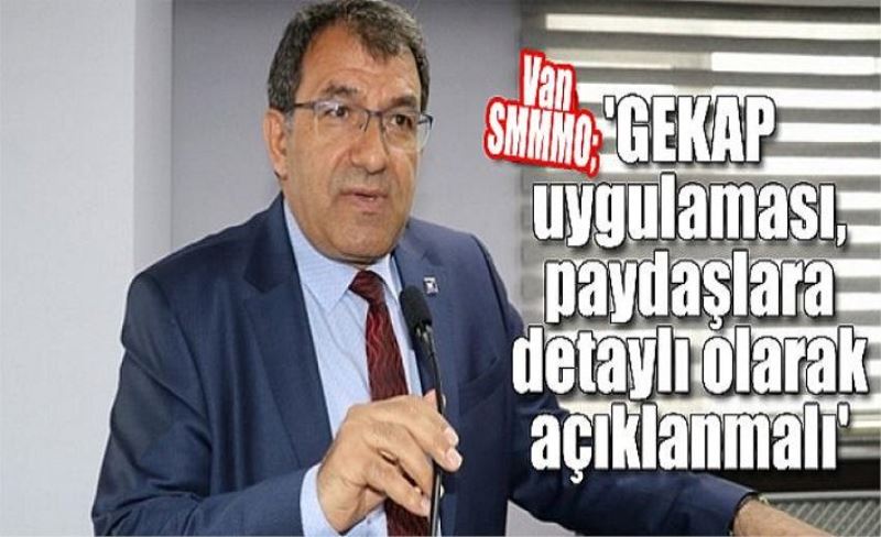 Van SMMMO; 'GEKAP uygulaması, paydaşlara detaylı olarak açıklanmalı'