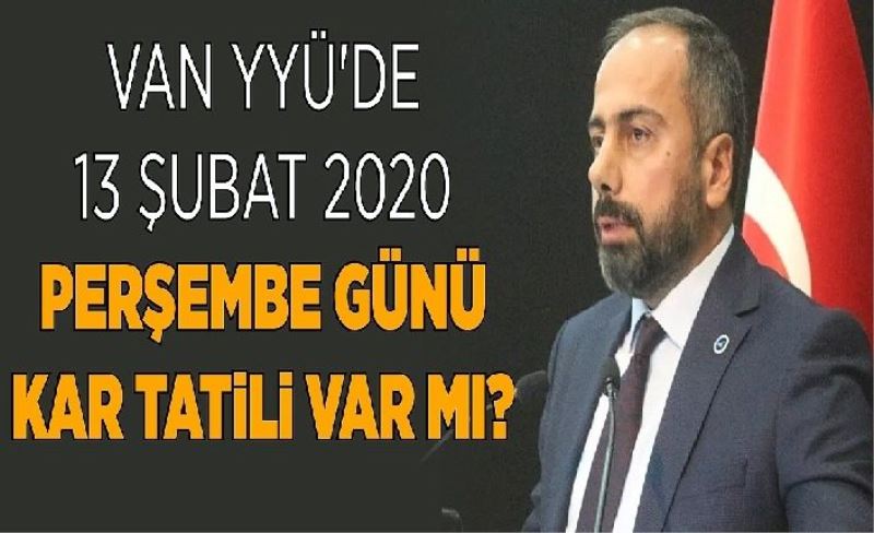 Van YYÜ'de 13 Şubat 2020 Perşembe günü kar tatil var mı?