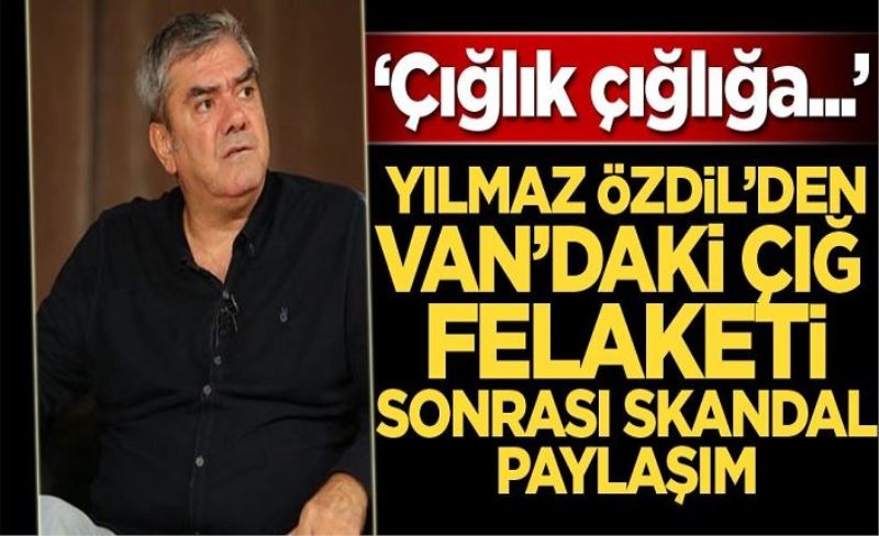 Yılmaz Özdil'den Van çığ felaketi sonrası skandal paylaşım