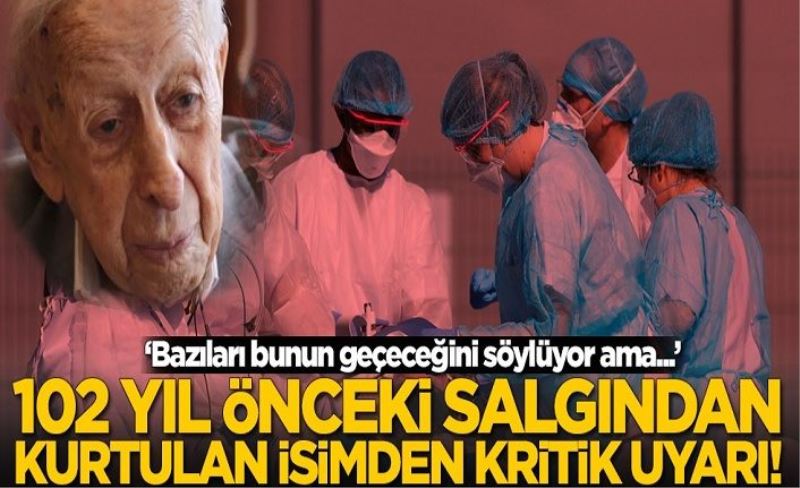 102 yıl önceki salgından kurtulan adamdan koronavirüs için kritik uyarılar