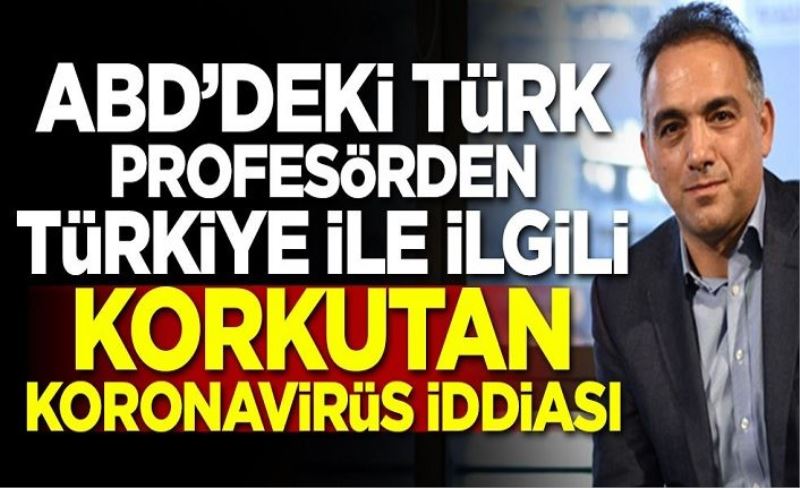 ABD'deki Türk profesörden Türkiye ile ilgili korkutan koronavirüs iddiası