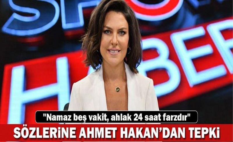 Ahmet Hakan'dan Ece Üner'in "Namaz beş vakit, ahlak 24 saat farzdır" skandal sözlerine tepki!