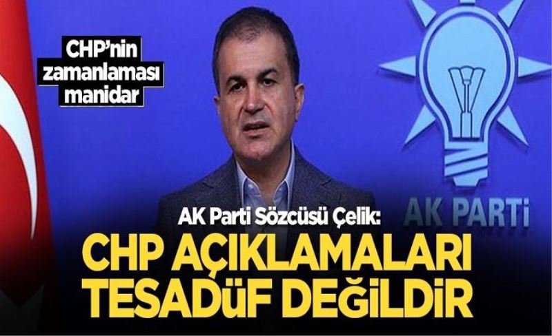 AK Parti Sözcüsü Çelik: CHP açıklamaları tesadüf değildir