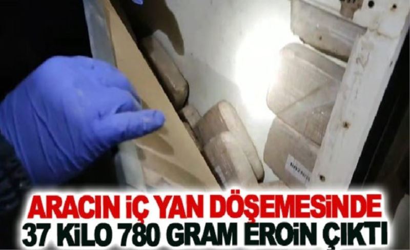 Aracın iç yan döşemesinde 37 kilo 780 gram eroin çıktı