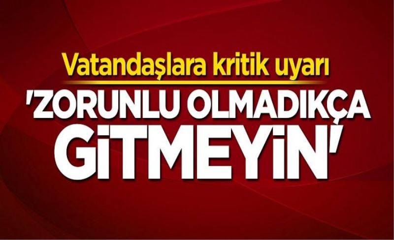 Bakan Fahrettin Koca'dan koronavirüsü uyarısı: Zorunlu olmadıkça gitmeyin