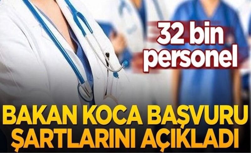 Bakan Koca başvuru şartlarını açıkladı! 32 bin personel