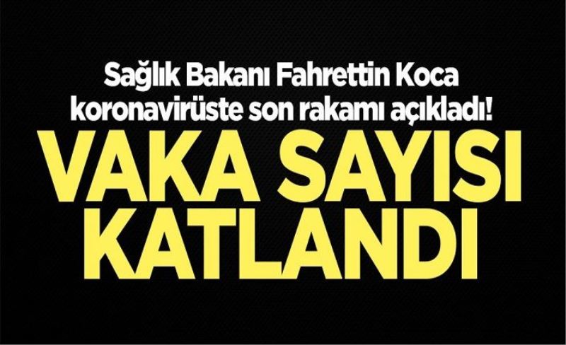 Bakan Koca koronavirüste son rakamı açıkladı! Vaka sayısı katlandı