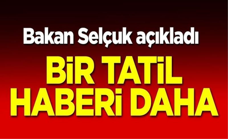 Bakan Selçuk açıkladı! Bir tatil haberi daha