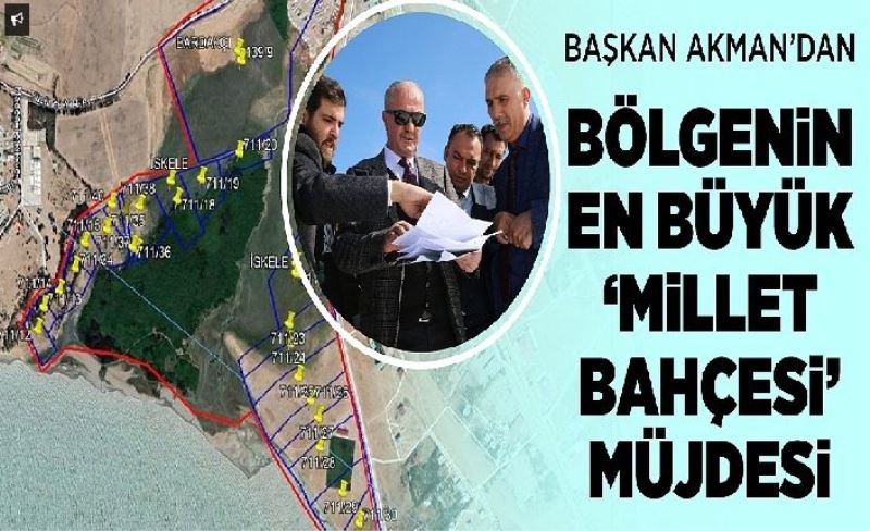 Başkan Akman’dan bölgenin en büyük ‘millet bahçesi’ müjdesi